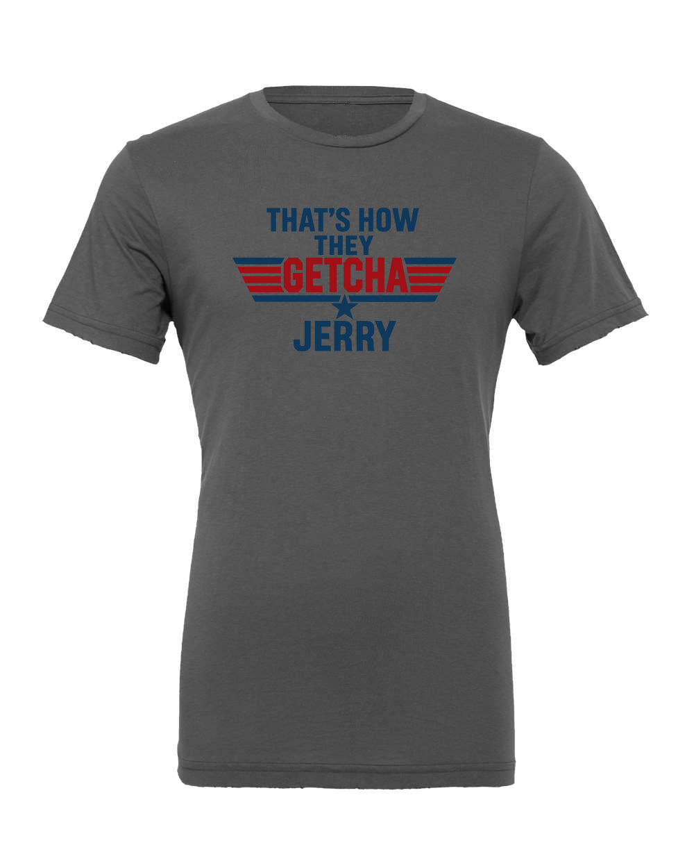 That's how they getcha Jerry Apparel-Choose your shirt & color