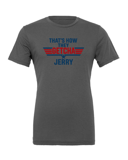 That's how they getcha Jerry Apparel-Choose your shirt & color