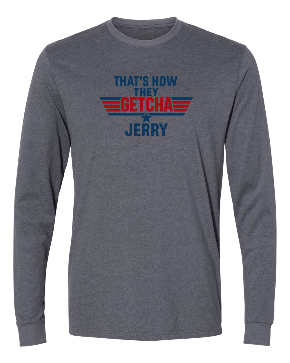 That's how they getcha Jerry Apparel-Choose your shirt & color