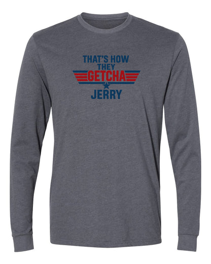 That's how they getcha Jerry Apparel-Choose your shirt & color