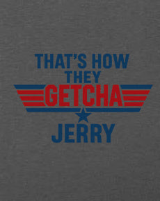 That's How They Getcha Jerry Apparel