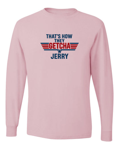 That's how they getcha Jerry Apparel-Choose your shirt & color